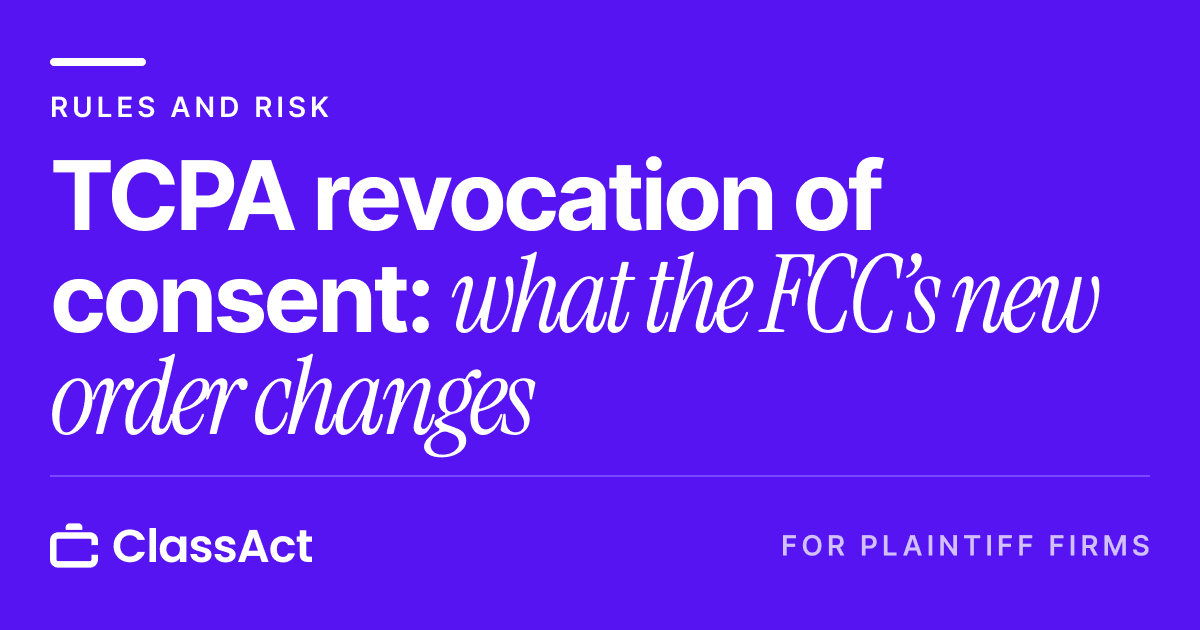 ClassAct blog cover reading: TCPA revocation of consent: what the FCC's new order changes. Rules and risk.